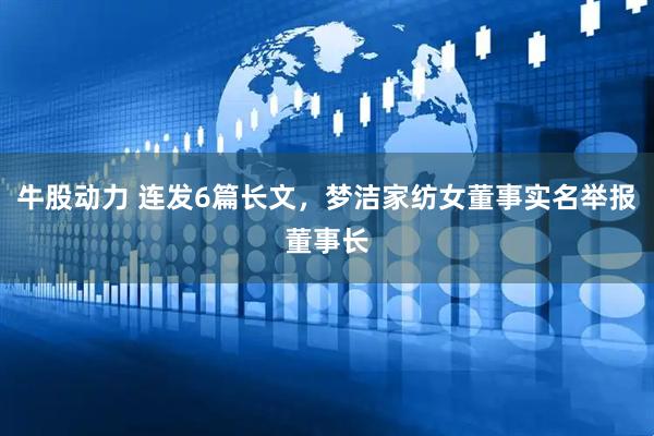 牛股动力 连发6篇长文，梦洁家纺女董事实名举报董事长